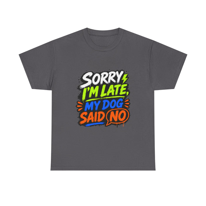 Sorry I’m Late, My Dog Said No T-Shirt