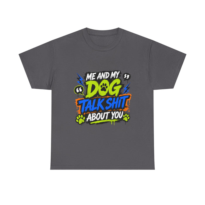 Me And My Dog Talk Shit About You T-Shirt