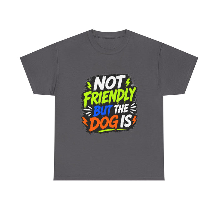 Not Friendly But The Dog Is T-Shirt
