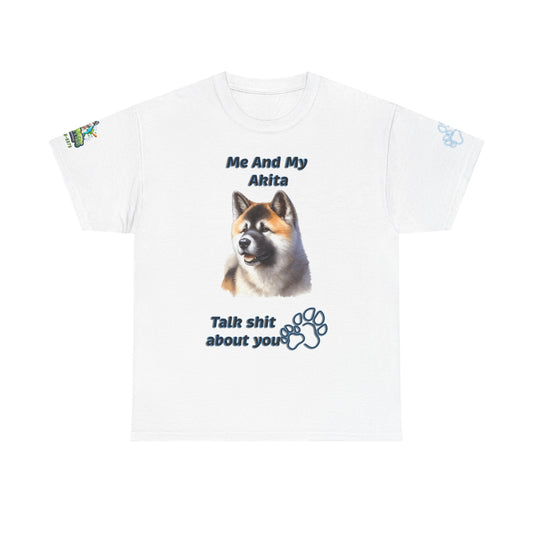 Me And My Akita T-Shirt — Funny "Talk Shit About You" Dog Lover Tee